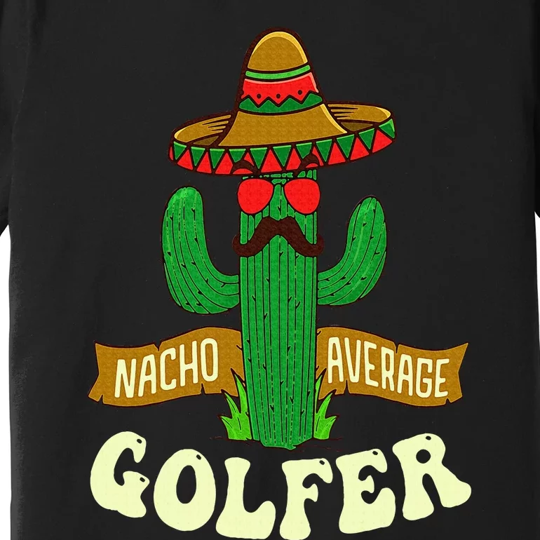 Nacho Average Golfer Golfing Lover Golf Tournament Hobby Premium T-Shirt