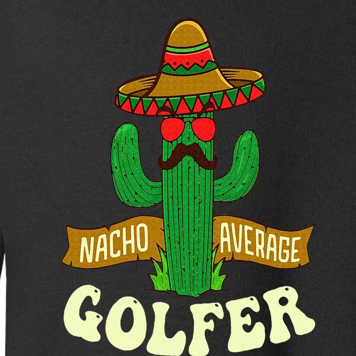 Nacho Average Golfer Golfing Lover Golf Tournament Hobby Toddler Sweatshirt