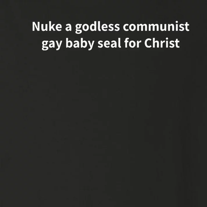 Nuke A Godless Communist Gay Baby Seal For Christ Toddler Long Sleeve Shirt