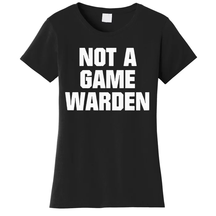 Not A Game Warden Women's T-Shirt