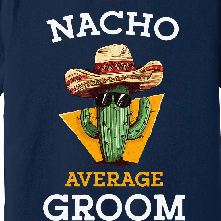 Nacho Average Groom Wedding Fun Future Husband Cinco De Mayo Premium T-Shirt