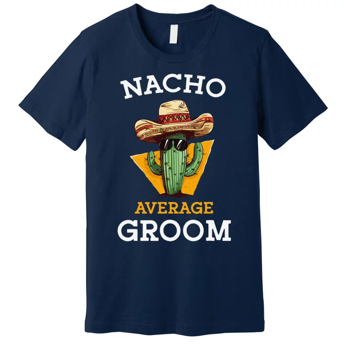 Nacho Average Groom Wedding Fun Future Husband Cinco De Mayo Premium T-Shirt