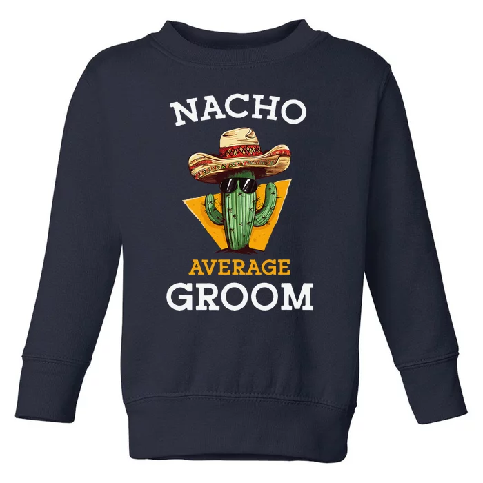 Nacho Average Groom Wedding Fun Future Husband Cinco De Mayo Toddler Sweatshirt