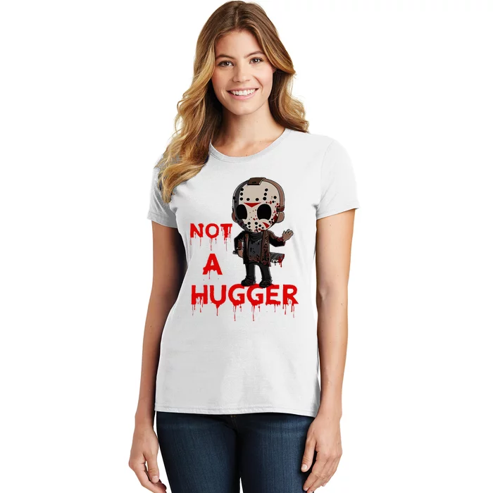 Not A Hugger Funny Jason Friday The 13th Funny Hugger Women's T-Shirt