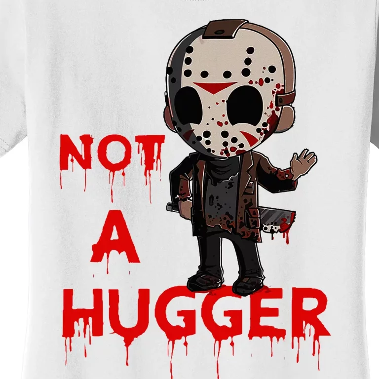 Not A Hugger Funny Jason Friday The 13th Funny Hugger Women's T-Shirt