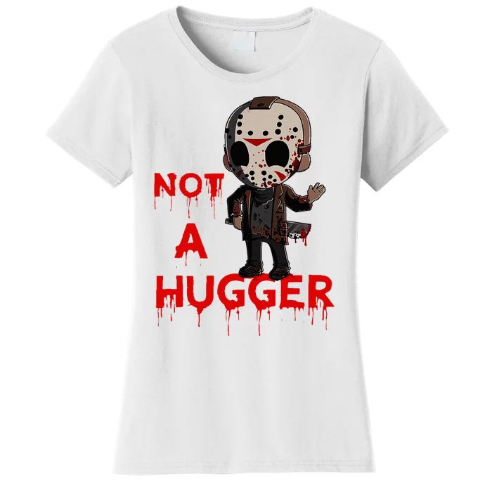 Not A Hugger Funny Jason Friday The 13th Funny Hugger Women's T-Shirt