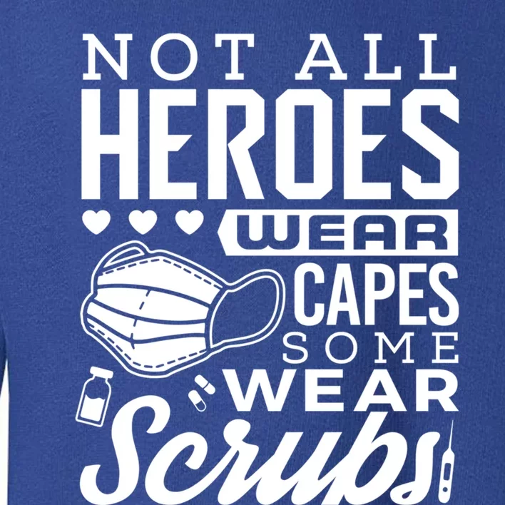 Not All Heroes Wear Capes Some Wear Scrubs Nurse Heroes Gift Toddler Sweatshirt