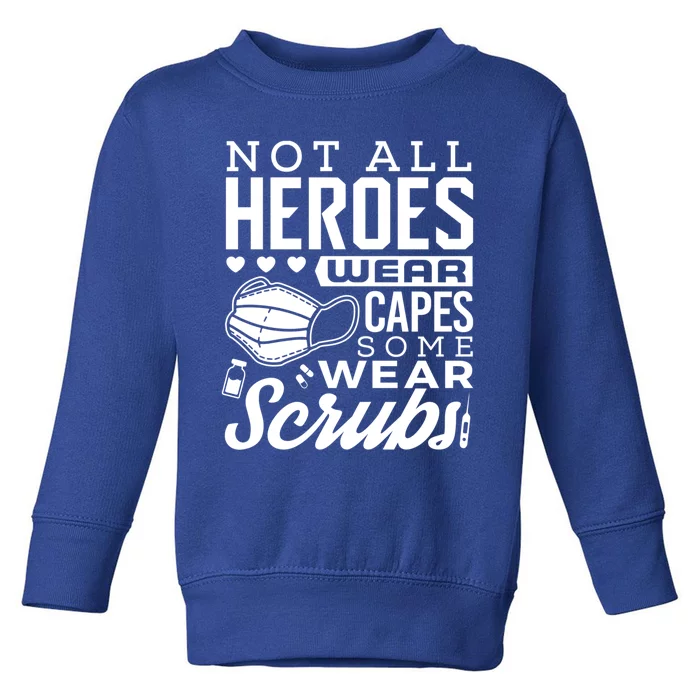 Not All Heroes Wear Capes Some Wear Scrubs Nurse Heroes Gift Toddler Sweatshirt