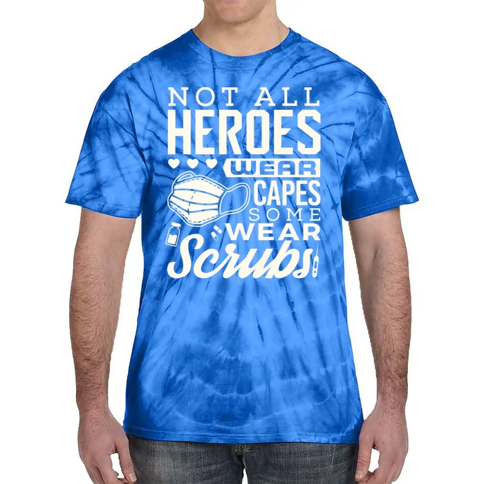 Not All Heroes Wear Capes Some Wear Scrubs Nurse Heroes Great Gift Tie-Dye T-Shirt