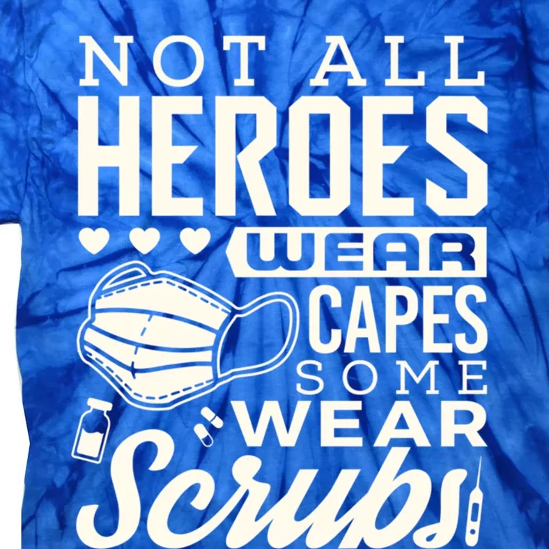 Not All Heroes Wear Capes Some Wear Scrubs Nurse Heroes Great Gift Tie-Dye T-Shirt