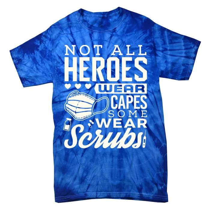 Not All Heroes Wear Capes Some Wear Scrubs Nurse Heroes Great Gift Tie-Dye T-Shirt