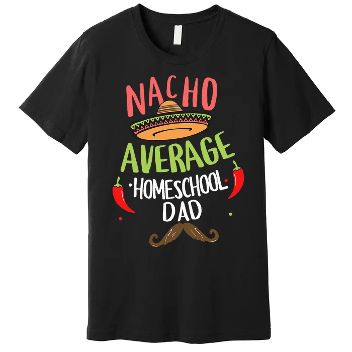 Nacho Average Homeschool Dad Mexican Mustache Premium T-Shirt