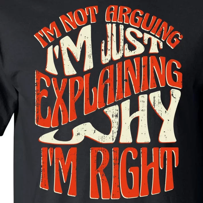 Not Arguing I'm Just Explaining Why I'm Right Tall T-Shirt