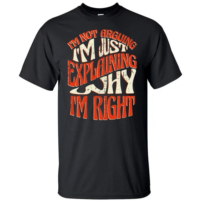 Not Arguing I'm Just Explaining Why I'm Right Tall T-Shirt