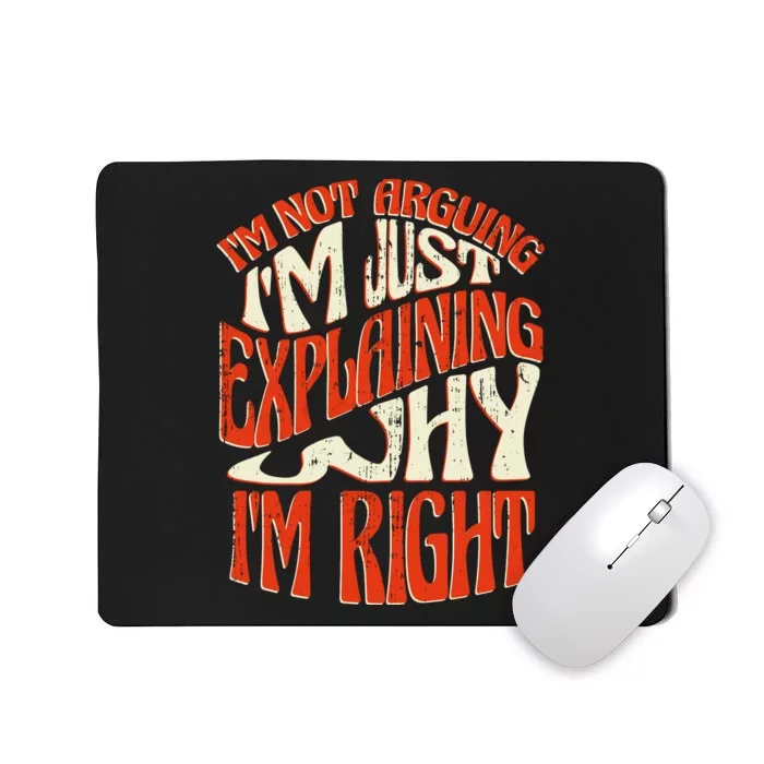 Not Arguing I'm Just Explaining Why I'm Right Mousepad