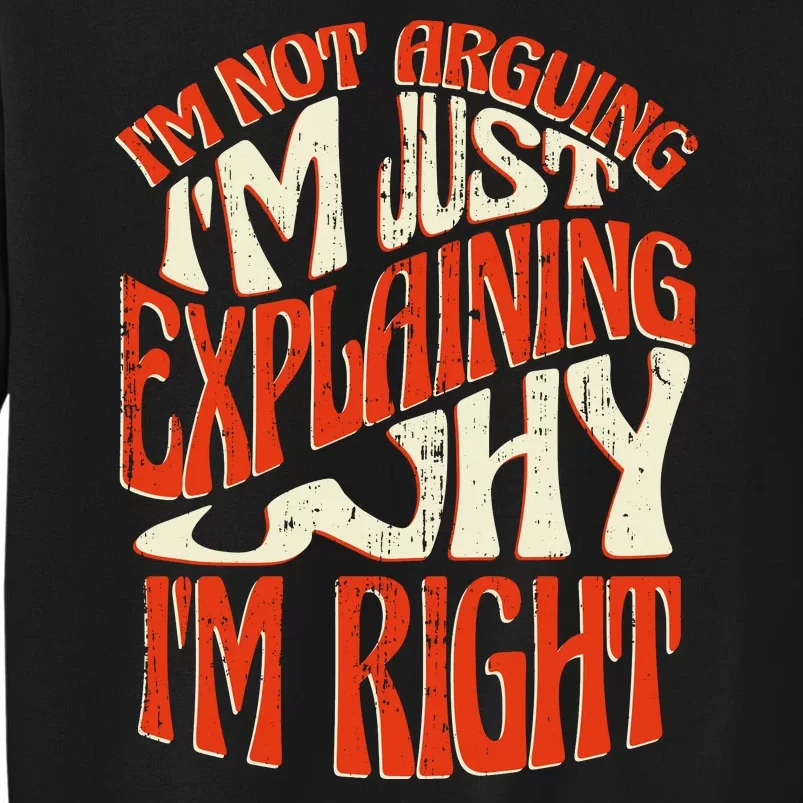 Not Arguing I'm Just Explaining Why I'm Right Tall Sweatshirt