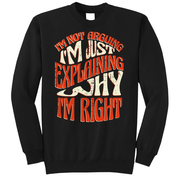 Not Arguing I'm Just Explaining Why I'm Right Tall Sweatshirt