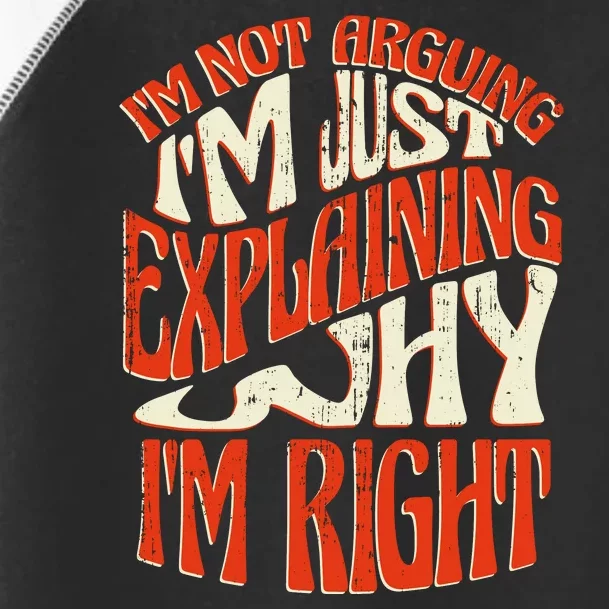 Not Arguing I'm Just Explaining Why I'm Right Toddler Fine Jersey T-Shirt