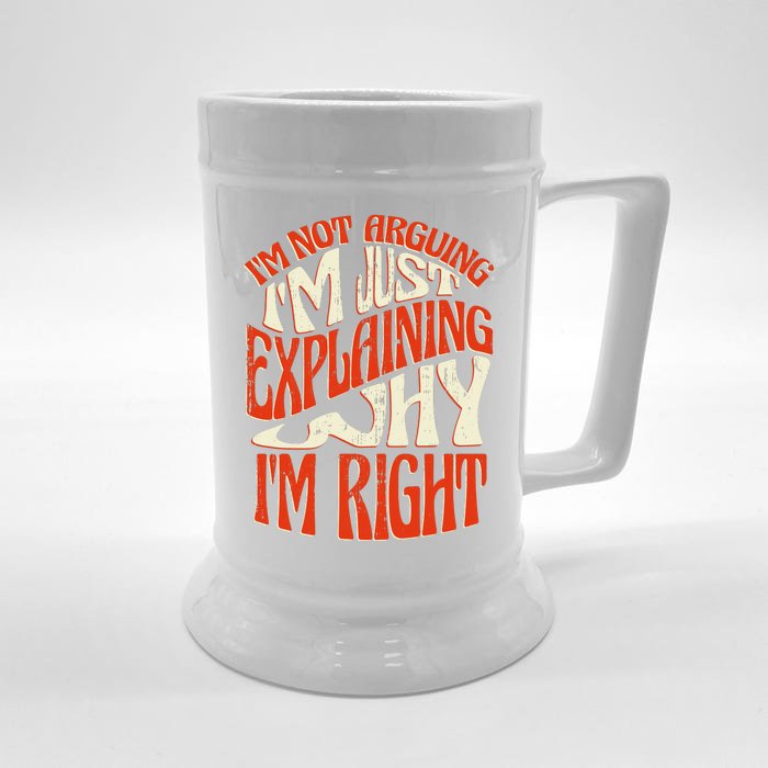 Not Arguing I'm Just Explaining Why I'm Right Front & Back Beer Stein