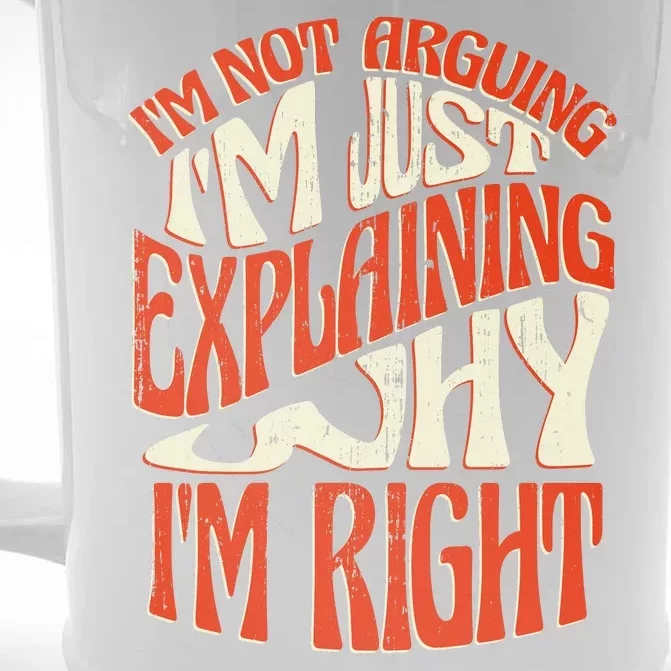 Not Arguing I'm Just Explaining Why I'm Right Front & Back Beer Stein