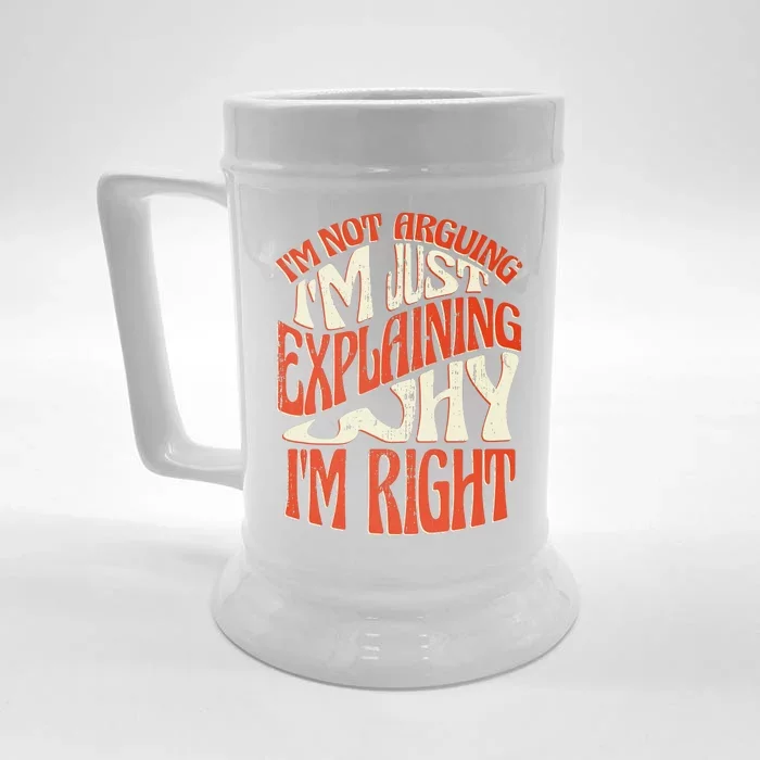 Not Arguing I'm Just Explaining Why I'm Right Front & Back Beer Stein