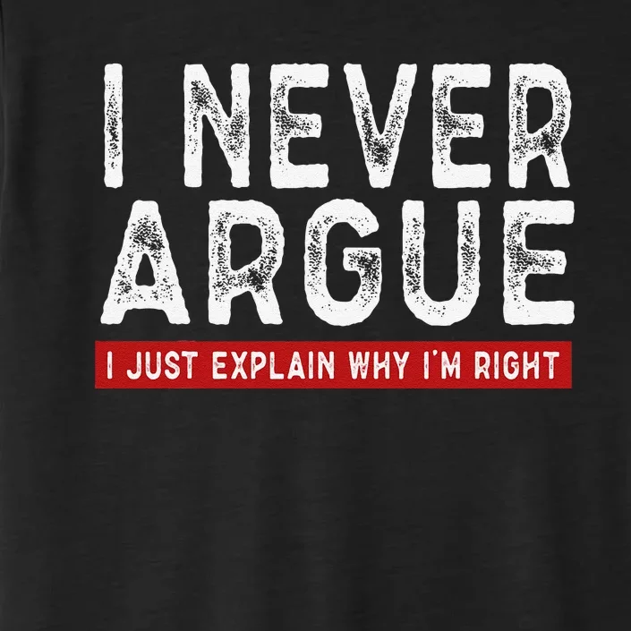 Never Argue I Just Explain Why IM Right ChromaSoft Performance T-Shirt