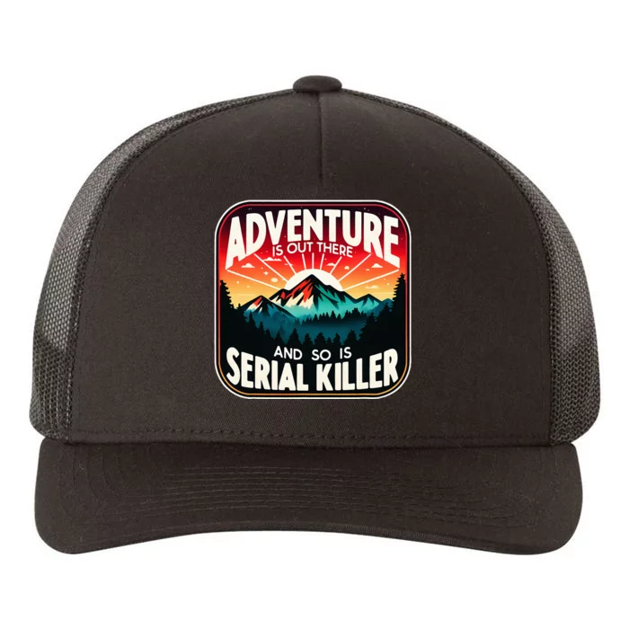 Nature Adventure Is Out There And So Is Serial Killer Yupoong Adult 5-Panel Trucker Hat