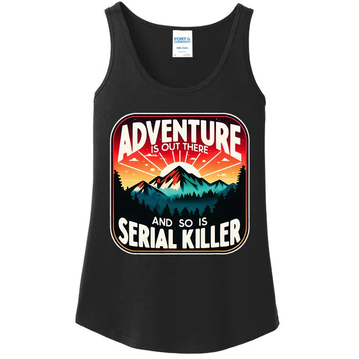 Nature Adventure Is Out There And So Is Serial Killer Ladies Essential Tank