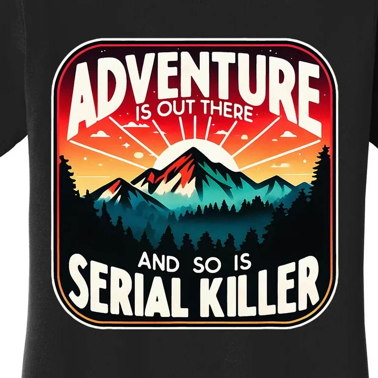 Nature Adventure Is Out There And So Is Serial Killer Women's T-Shirt