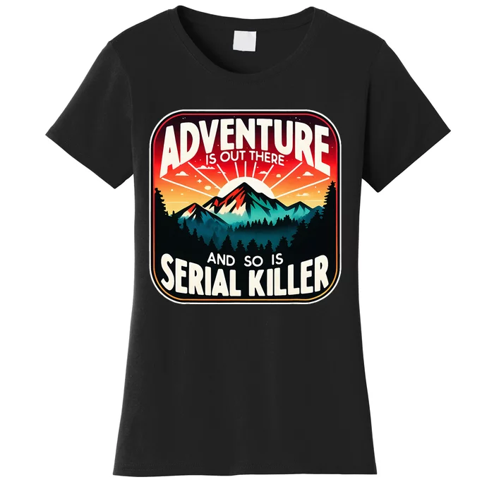 Nature Adventure Is Out There And So Is Serial Killer Women's T-Shirt