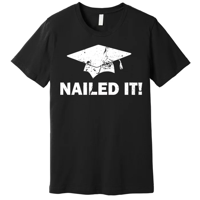 Nailed It Funny Graduation Premium T-Shirt