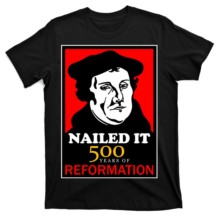Nailed It Martin Luther 500 Years of Reformation T-Shirt
