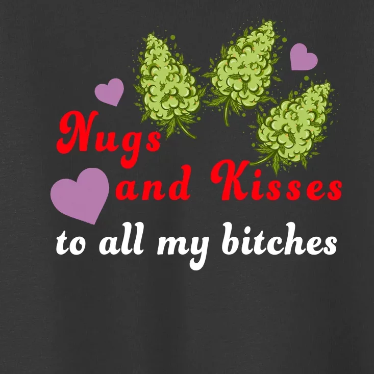 Nugs And Kisses To All My Bitches Toddler T-Shirt