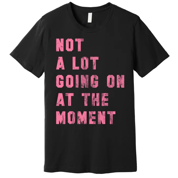 Not A Lot Going On At The Moment Pink Premium T-Shirt