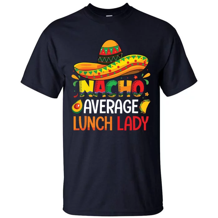 Nacho Average Lunch Lady Shirts Cinco De Mayo Fiesta Mexican Tall T-Shirt