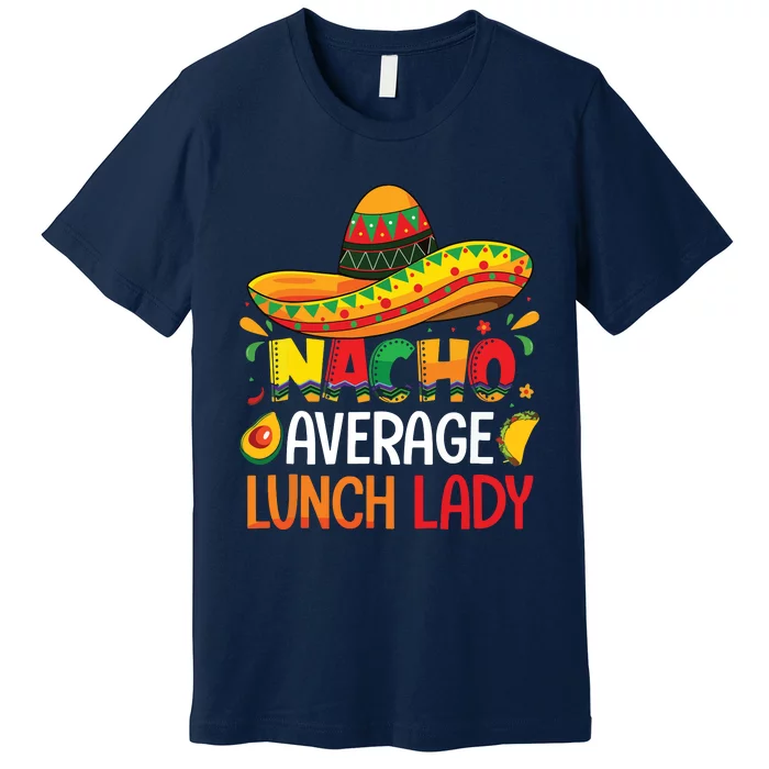 Nacho Average Lunch Lady Shirts Cinco De Mayo Fiesta Mexican Premium T-Shirt