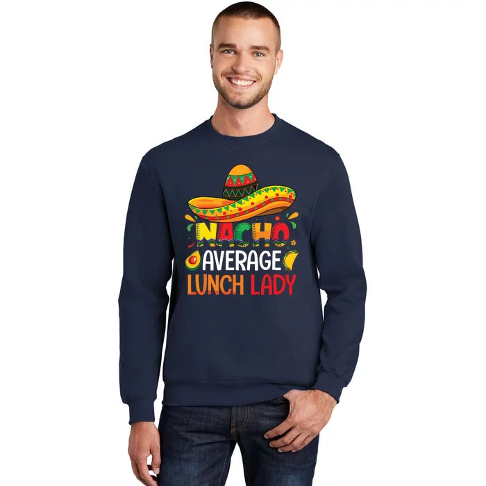 Nacho Average Lunch Lady Shirts Cinco De Mayo Fiesta Mexican Tall Sweatshirt