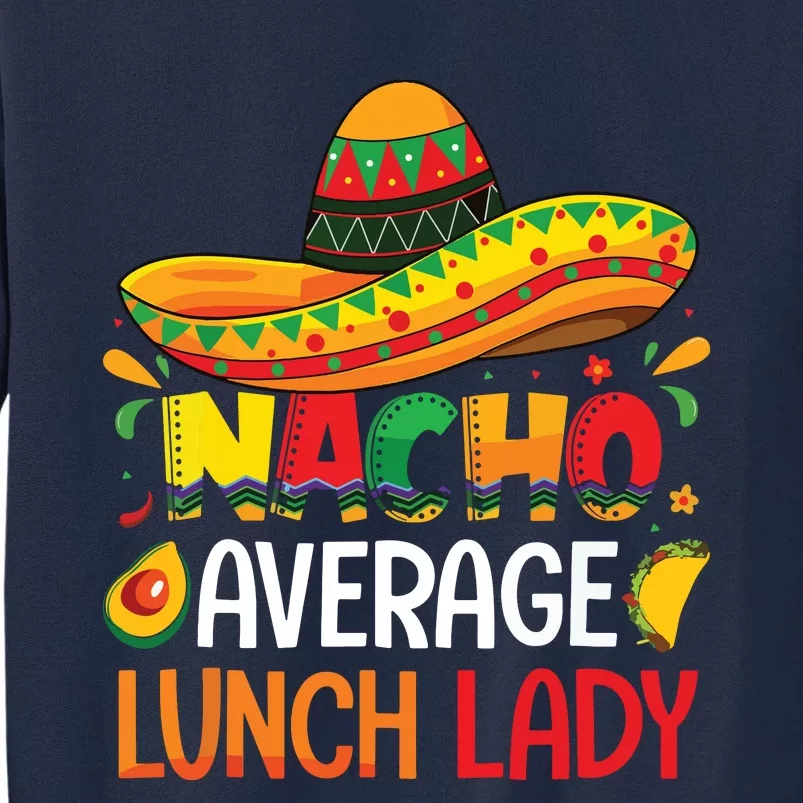 Nacho Average Lunch Lady Shirts Cinco De Mayo Fiesta Mexican Tall Sweatshirt