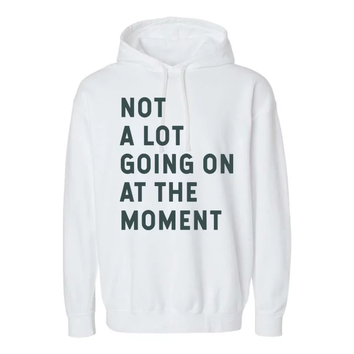 Not A Lot Going On At The Moment Humor Garment-Dyed Fleece Hoodie