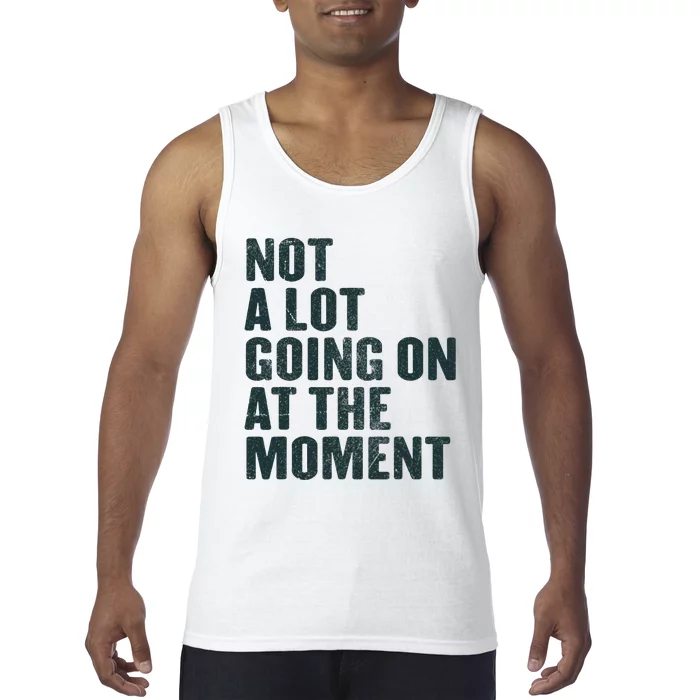 Not A Lot Going On At The Moment Tank Top