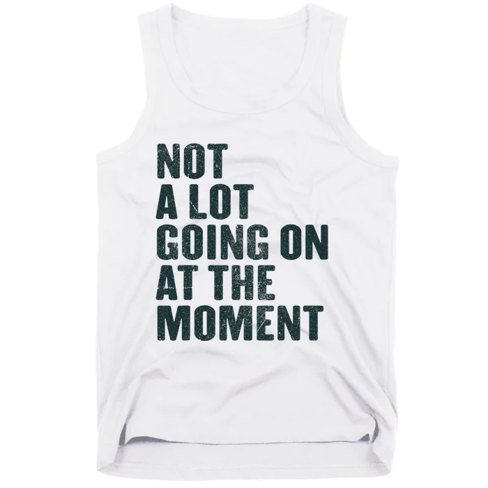 Not A Lot Going On At The Moment Tank Top