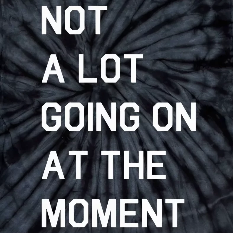 Not A Lot Going On At The Moment Humor Tie-Dye T-Shirt