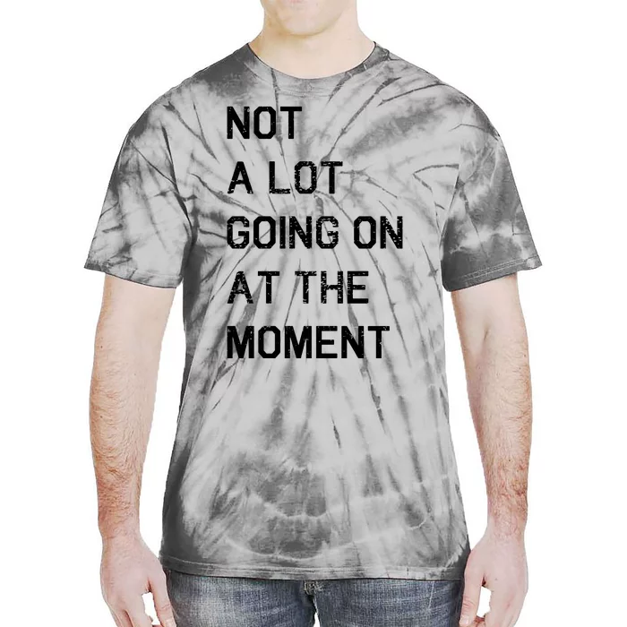 Not A Lot Going On At The Moment Humor Tie-Dye T-Shirt