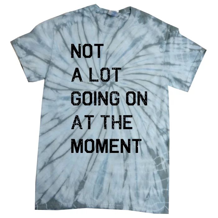 Not A Lot Going On At The Moment Humor Tie-Dye T-Shirt