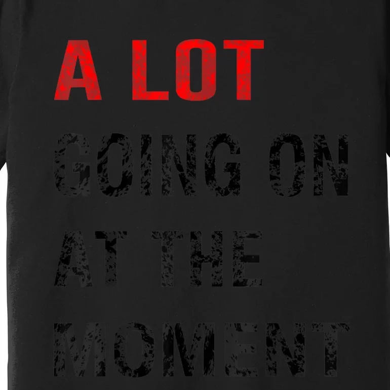 Not A Lot Going On At The Moment Premium T-Shirt