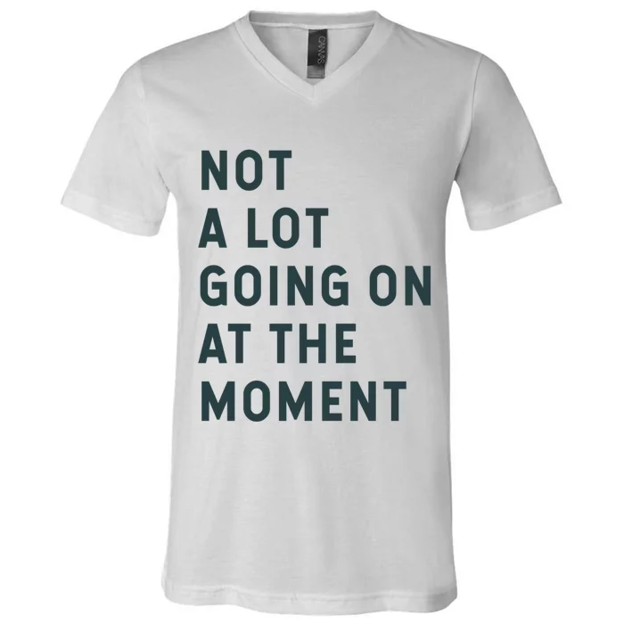 Not A Lot Going On At The Moment V-Neck T-Shirt