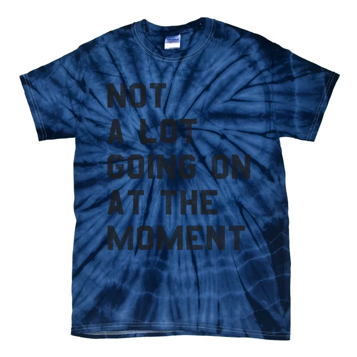 Not A Lot Going On At The Moment Tie-Dye T-Shirt