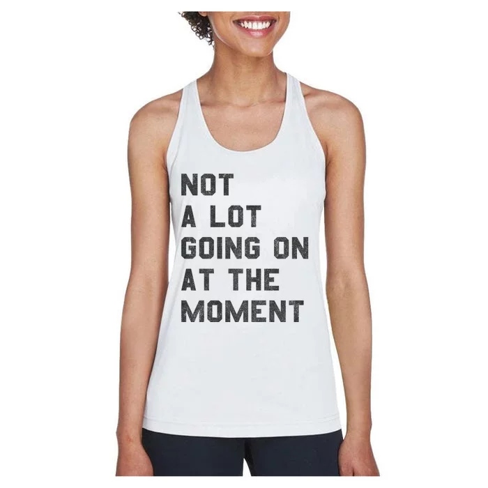 Not A Lot Going On At The Moment Women's Racerback Tank