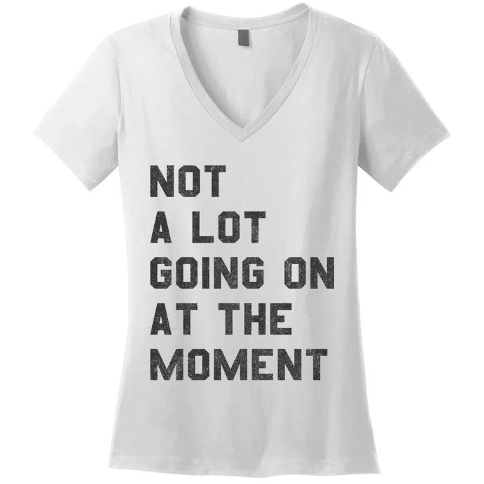 Not A Lot Going On At The Moment Women's V-Neck T-Shirt