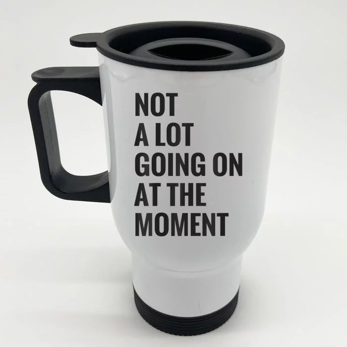 Not A Lot Going On At The Moment Front & Back Stainless Steel Travel Mug